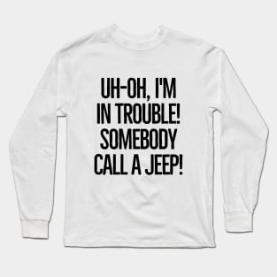 Somebody call a jeep! Long Sleeve T-Shirt